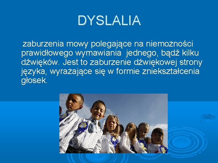 DYSLALIA zaburzenia mowy polegające na niemożności prawidłowego wymawiania jednego, bądź kilku dźwięków. Jest to