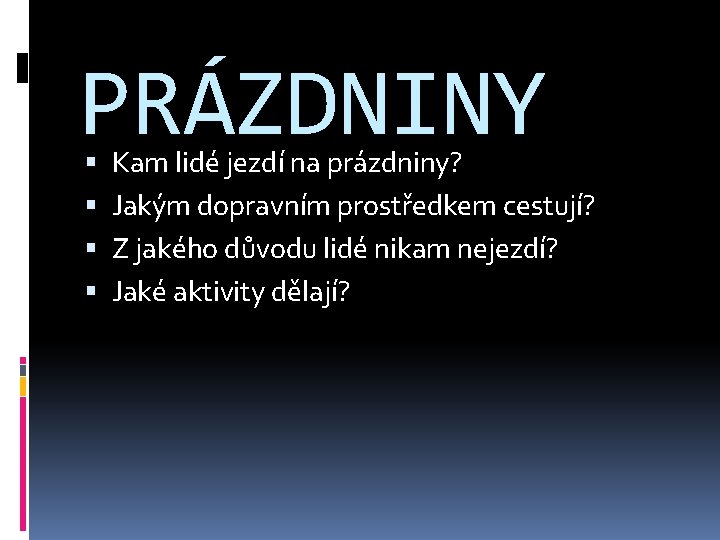 PRÁZDNINY Kam lidé jezdí na prázdniny? Jakým dopravním prostředkem cestují? Z jakého důvodu lidé