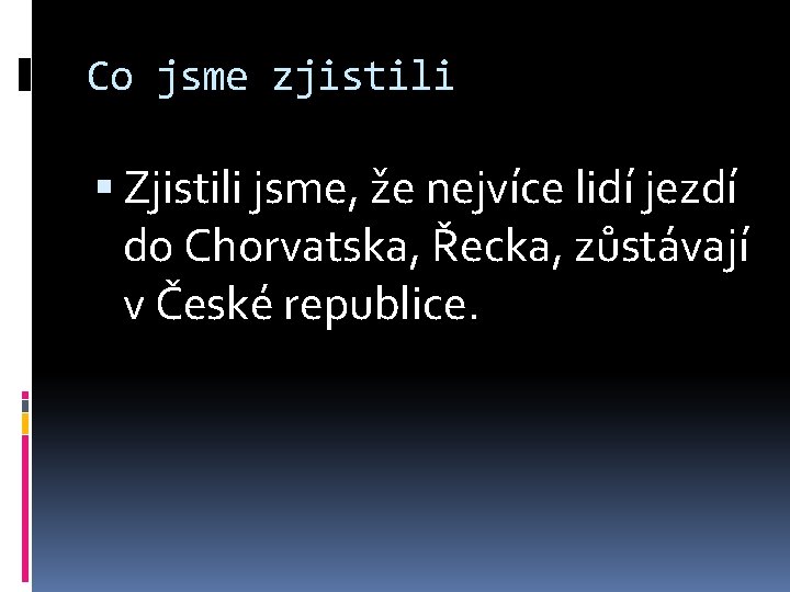 Co jsme zjistili Zjistili jsme, že nejvíce lidí jezdí do Chorvatska, Řecka, zůstávají v