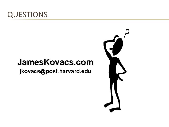 QUESTIONS James. Kovacs. com jkovacs@post. harvard. edu 