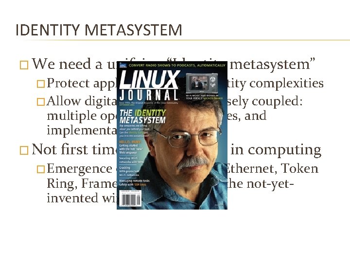 IDENTITY METASYSTEM � We need a unifying “Identity metasystem” � Protect applications from identity