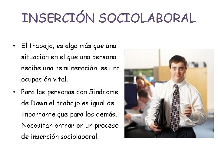 INSERCIÓN SOCIOLABORAL • El trabajo, es algo más que una situación en el que