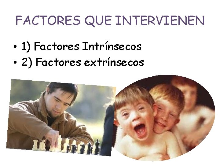 FACTORES QUE INTERVIENEN • 1) Factores Intrínsecos • 2) Factores extrínsecos 