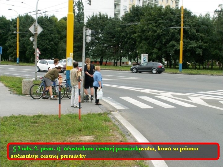 § 2 ods. 2. písm. t)- účastníkom cestnej premávkyosoba, ktorá sa priamo zúčastňuje cestnej