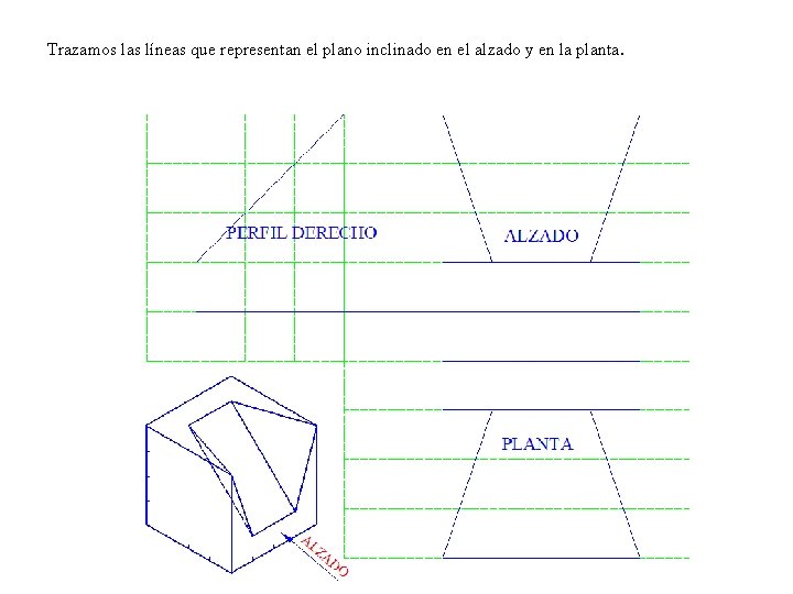Trazamos las líneas que representan el plano inclinado en el alzado y en la