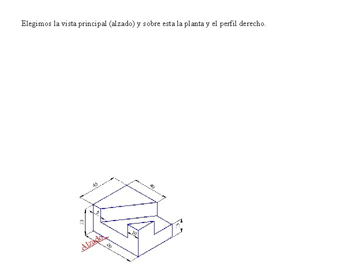 Elegimos la vista principal (alzado) y sobre esta la planta y el perfil derecho.