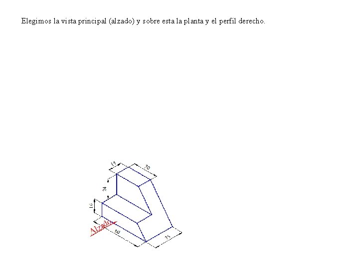 Elegimos la vista principal (alzado) y sobre esta la planta y el perfil derecho.