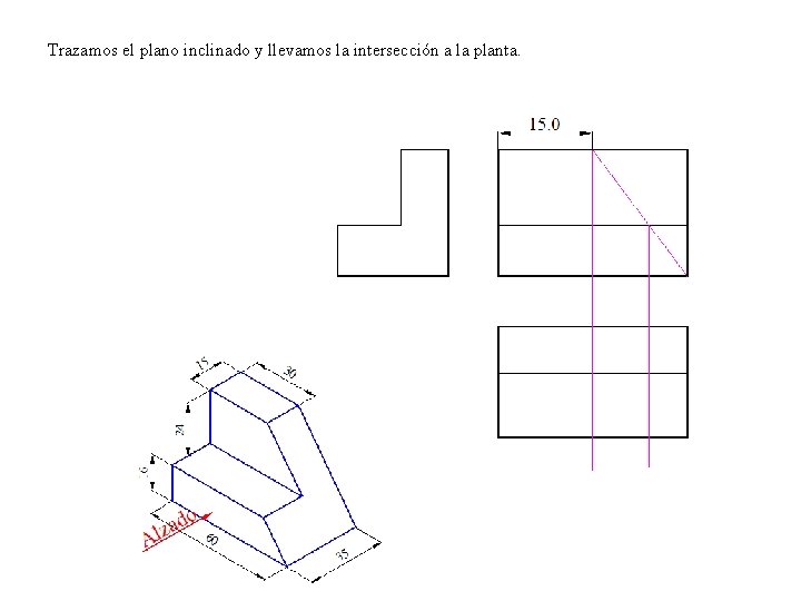 Trazamos el plano inclinado y llevamos la intersección a la planta. 