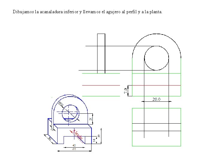 Dibujamos la acanaladura inferior y llevamos el agujero al perfil y a la planta.