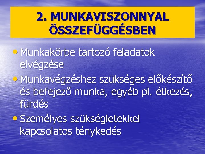 2. MUNKAVISZONNYAL ÖSSZEFÜGGÉSBEN • Munkakörbe tartozó feladatok elvégzése • Munkavégzéshez szükséges előkészítő és befejező