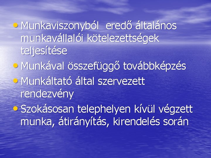  • Munkaviszonyból eredő általános munkavállalói kötelezettségek teljesítése • Munkával összefüggő továbbképzés • Munkáltató