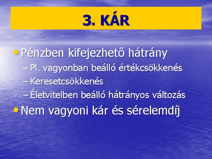 3. KÁR • Pénzben kifejezhető hátrány – Pl. vagyonban beálló értékcsökkenés – Keresetcsökkenés –