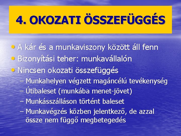 4. OKOZATI ÖSSZEFÜGGÉS • A kár és a munkaviszony között áll fenn • Bizonyítási