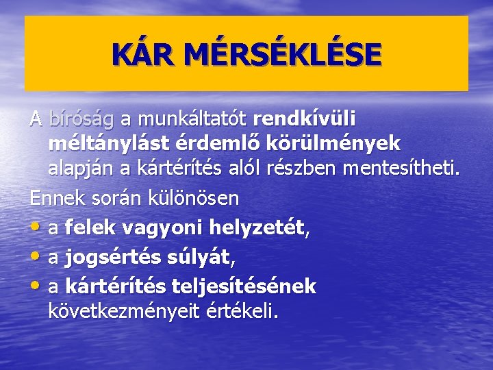 KÁR MÉRSÉKLÉSE A bíróság a munkáltatót rendkívüli méltánylást érdemlő körülmények alapján a kártérítés alól