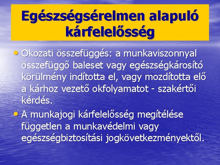 Egészségsérelmen alapuló kárfelelősség • Okozati összefüggés: a munkaviszonnyal összefüggő baleset vagy egészségkárosító körülmény indította