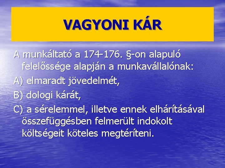 VAGYONI KÁR A munkáltató a 174 -176. §-on alapuló felelőssége alapján a munkavállalónak: A)