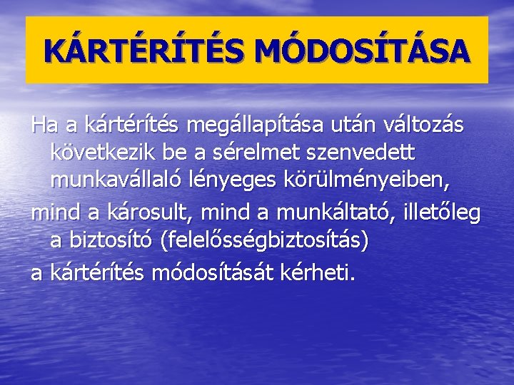 KÁRTÉRÍTÉS MÓDOSÍTÁSA Ha a kártérítés megállapítása után változás következik be a sérelmet szenvedett munkavállaló