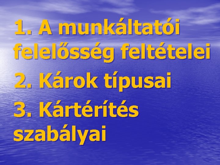 1. A munkáltatói felelősség feltételei 2. Károk típusai 3. Kártérítés szabályai 