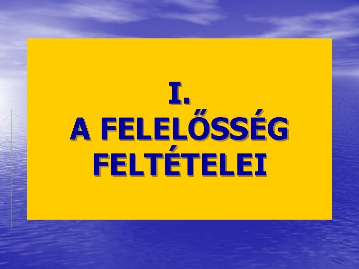 I. A FELELŐSSÉG FELTÉTELEI 