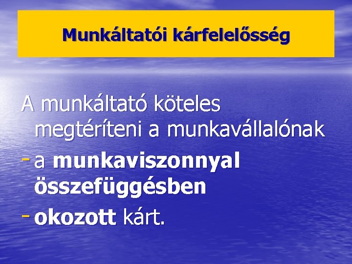 Munkáltatói kárfelelősség A munkáltató köteles megtéríteni a munkavállalónak - a munkaviszonnyal összefüggésben - okozott