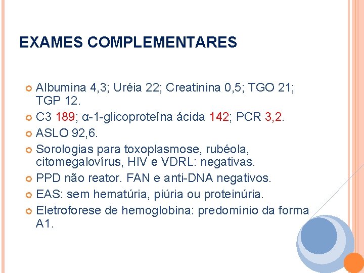 EXAMES COMPLEMENTARES Albumina 4, 3; Uréia 22; Creatinina 0, 5; TGO 21; TGP 12.
