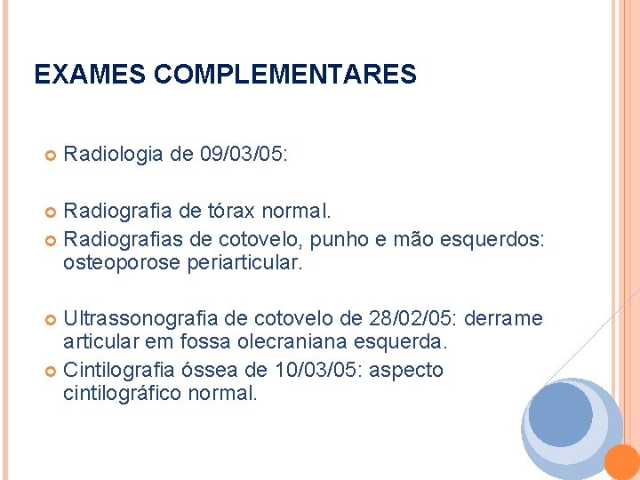 EXAMES COMPLEMENTARES Radiologia de 09/03/05: Radiografia de tórax normal. Radiografias de cotovelo, punho e