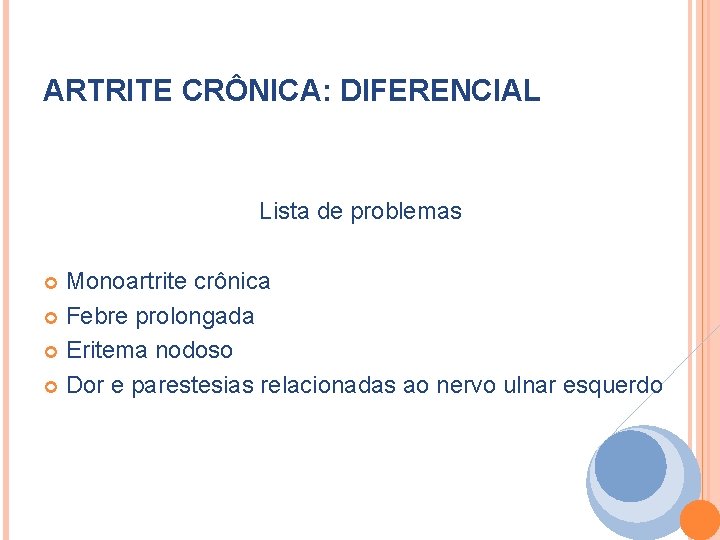 ARTRITE CRÔNICA: DIFERENCIAL Lista de problemas Monoartrite crônica Febre prolongada Eritema nodoso Dor e