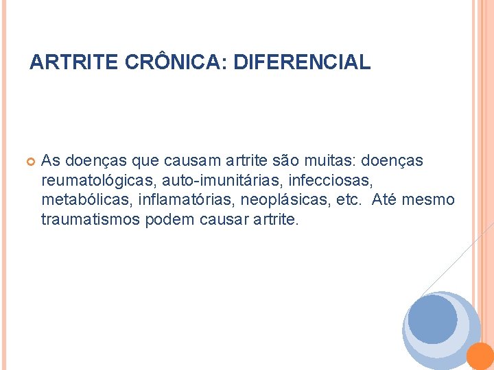 ARTRITE CRÔNICA: DIFERENCIAL As doenças que causam artrite são muitas: doenças reumatológicas, auto-imunitárias, infecciosas,