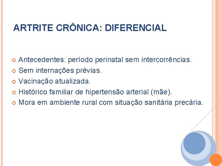 ARTRITE CRÔNICA: DIFERENCIAL Antecedentes: período perinatal sem intercorrências. Sem internações prévias. Vacinação atualizada. Histórico