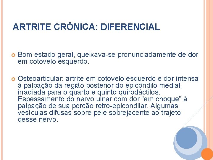 ARTRITE CRÔNICA: DIFERENCIAL Bom estado geral, queixava-se pronunciadamente de dor em cotovelo esquerdo. Osteoarticular: