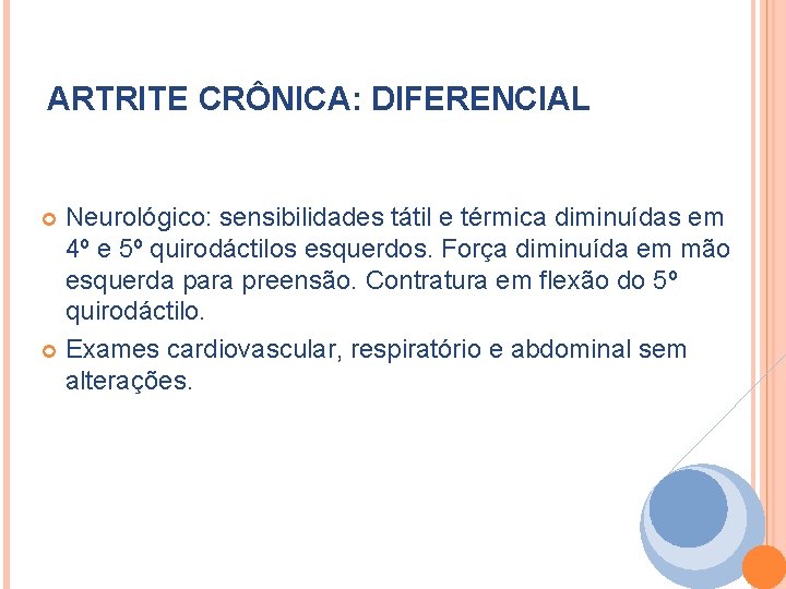 ARTRITE CRÔNICA: DIFERENCIAL Neurológico: sensibilidades tátil e térmica diminuídas em 4º e 5º quirodáctilos