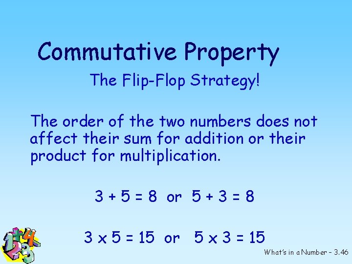Commutative Property The Flip-Flop Strategy! The order of the two numbers does not affect