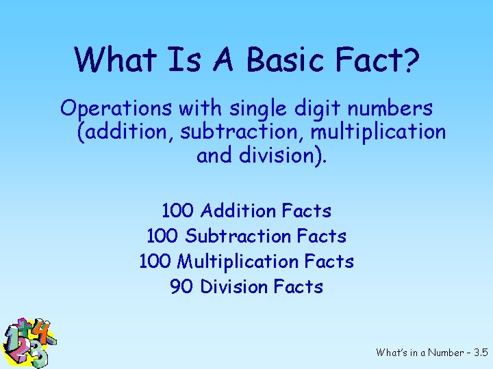 What Is A Basic Fact? Operations with single digit numbers (addition, subtraction, multiplication and