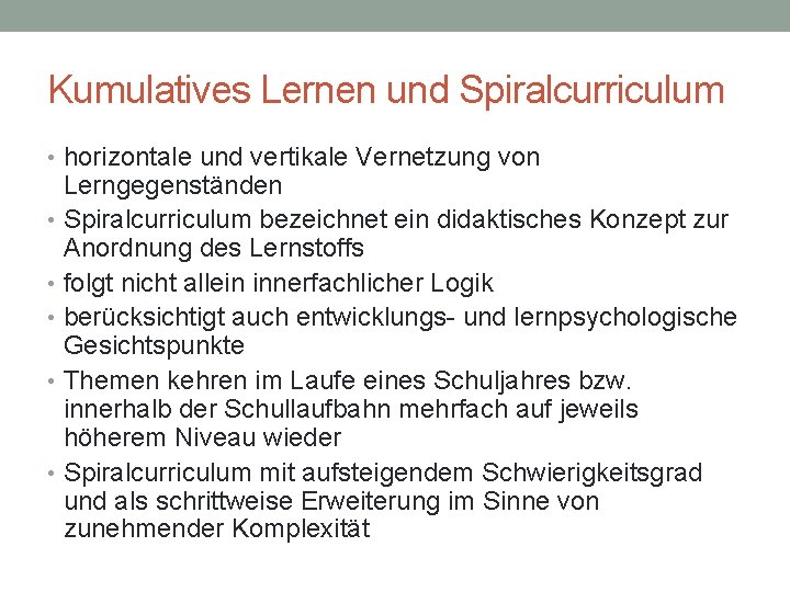 Kumulatives Lernen und Spiralcurriculum • horizontale und vertikale Vernetzung von Lerngegenständen • Spiralcurriculum bezeichnet