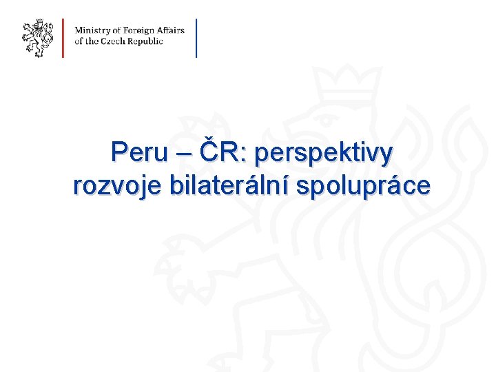 Peru – ČR: perspektivy rozvoje bilaterální spolupráce 1 