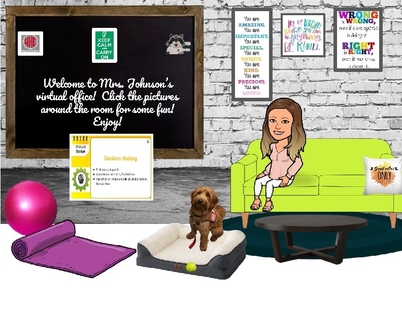 Welcome to Mrs. Johnson’s virtual office! Click the pictures around the room for some