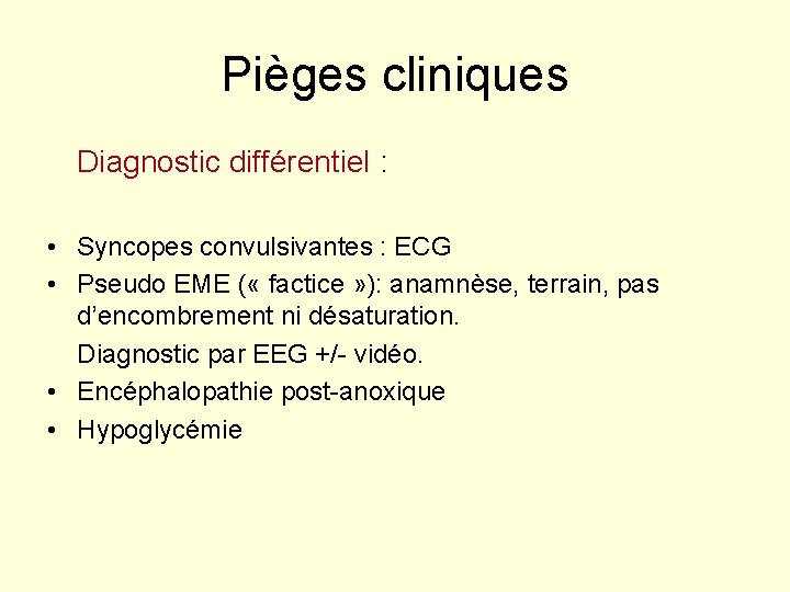 Pièges cliniques Diagnostic différentiel : • Syncopes convulsivantes : ECG • Pseudo EME (