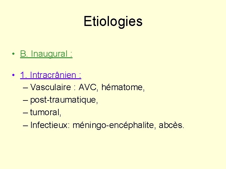 Etiologies • B. Inaugural : • 1. Intracrânien : – Vasculaire : AVC, hématome,