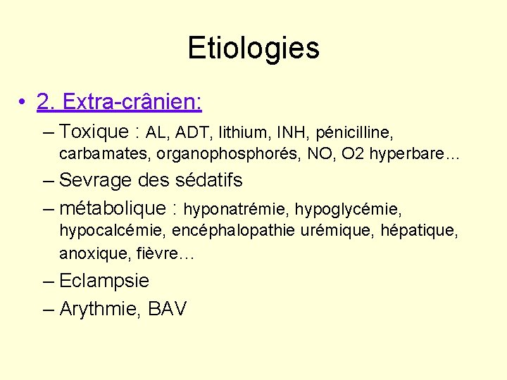 Etiologies • 2. Extra-crânien: – Toxique : AL, ADT, lithium, INH, pénicilline, carbamates, organophosphorés,