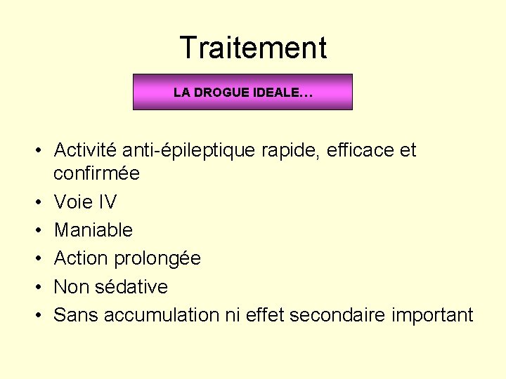 Traitement LA DROGUE IDEALE… • Activité anti-épileptique rapide, efficace et confirmée • Voie IV
