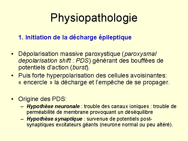 Physiopathologie 1. Initiation de la décharge épileptique • Dépolarisation massive paroxystique (paroxysmal depolarisation shift