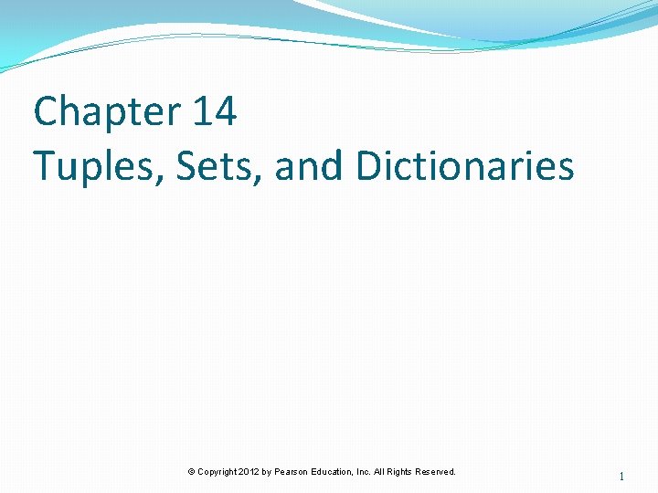 Chapter 14 Tuples, Sets, and Dictionaries © Copyright 2012 by Pearson Education, Inc. All