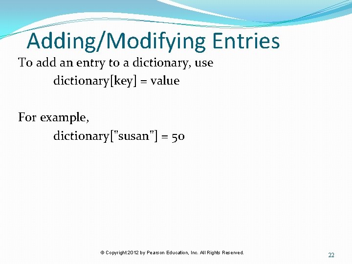 Adding/Modifying Entries To add an entry to a dictionary, use dictionary[key] = value For