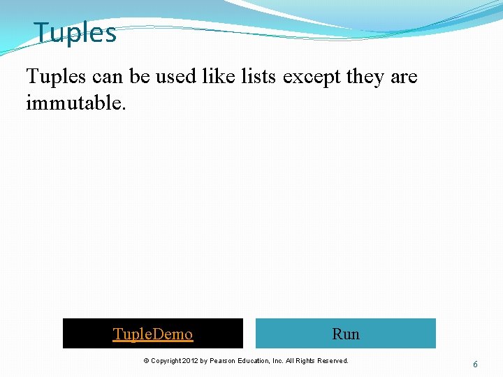 Tuples can be used like lists except they are immutable. Tuple. Demo Run ©