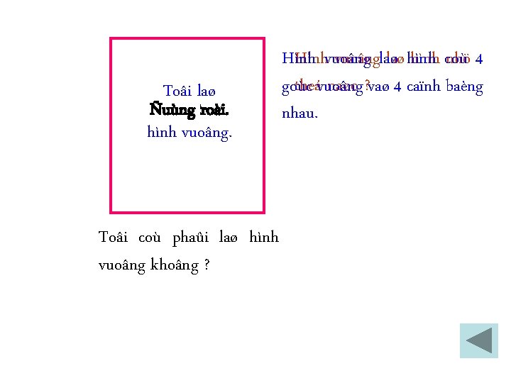 Toâi laø Ñuùng roài. hình vuoâng. Toâi coù phaûi laø hình vuoâng khoâng ?