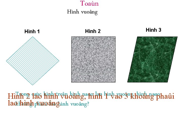 Toaùn Hình vuoâng Hình 1 Hình 2 Hình 3 Trong 2 caùc hình naøo