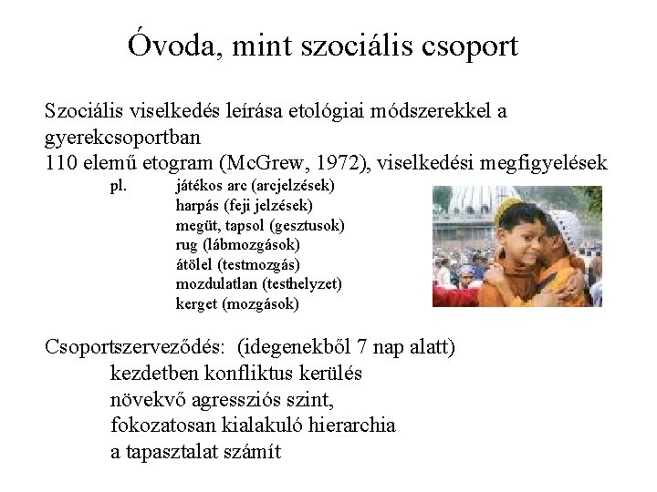 Óvoda, mint szociális csoport Szociális viselkedés leírása etológiai módszerekkel a gyerekcsoportban 110 elemű etogram