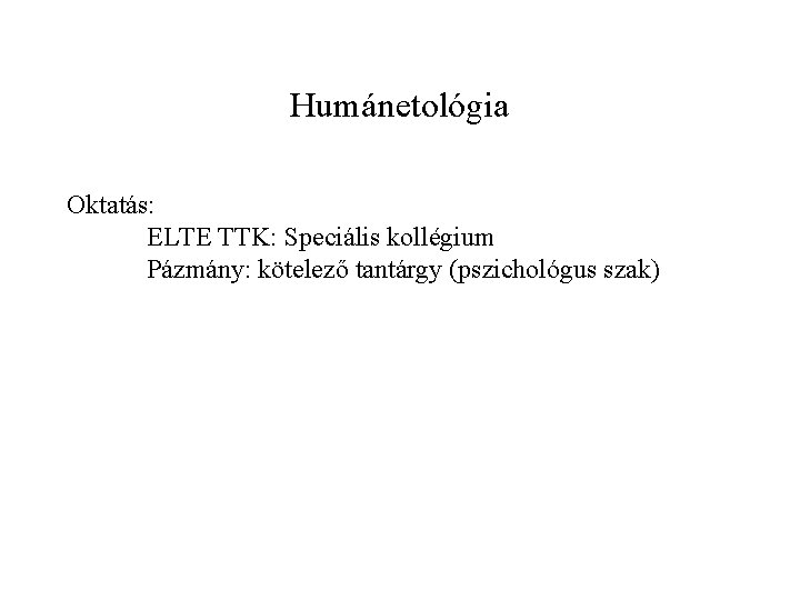 Humánetológia Oktatás: ELTE TTK: Speciális kollégium Pázmány: kötelező tantárgy (pszichológus szak) 