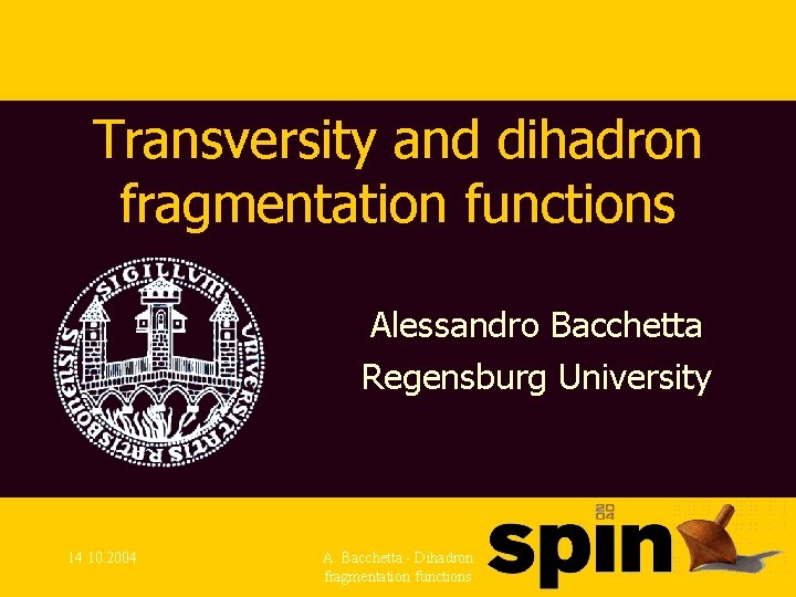 Transversity and dihadron fragmentation functions Alessandro Bacchetta Regensburg University 14. 10. 2004 A. Bacchetta