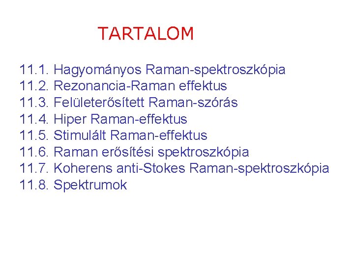 TARTALOM 11. 1. Hagyományos Raman-spektroszkópia 11. 2. Rezonancia-Raman effektus 11. 3. Felületerősített Raman-szórás 11.